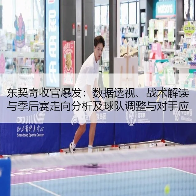 东契奇收官爆发：数据透视、战术解读与季后赛走向分析及球队调整与对手应对策略