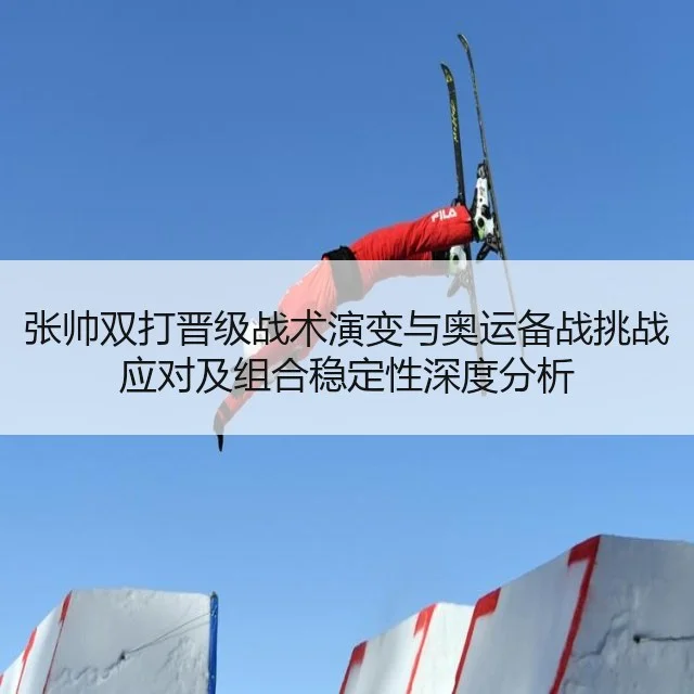 张帅双打晋级战术演变与奥运备战挑战应对及组合稳定性深度分析