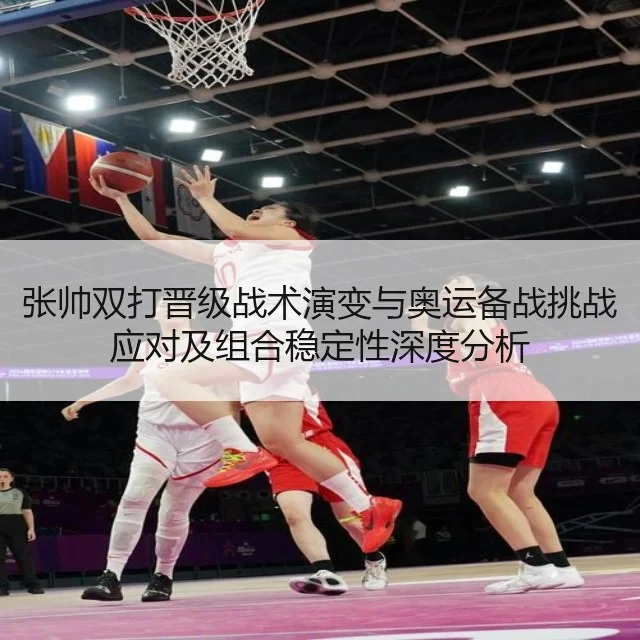 张帅双打晋级战术演变与奥运备战挑战应对及组合稳定性深度分析